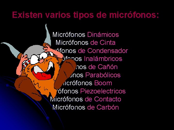 Existen varios tipos de micrófonos: Micrófonos Dinámicos Micrófonos de Cinta Micrófonos de Condensador Micrófonos