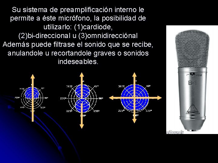 Su sistema de preamplificación interno le permite a éste micrófono, la posibilidad de utilizarlo:
