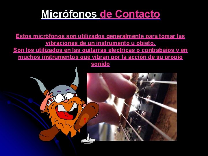 Micrófonos de Contacto Estos micrófonos son utilizados generalmente para tomar las vibraciones de un