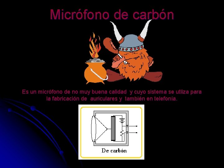 Micrófono de carbón Es un micrófono de no muy buena calidad y cuyo sistema