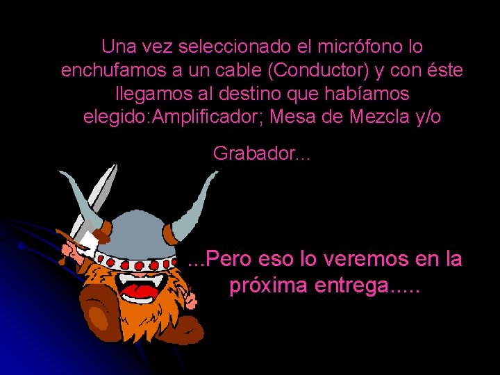 Una vez seleccionado el micrófono lo enchufamos a un cable (Conductor) y con éste