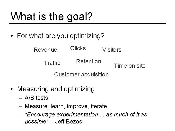 What is the goal? • For what are you optimizing? Revenue Traffic Clicks Visitors