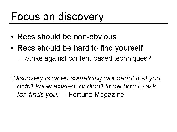 Focus on discovery • Recs should be non-obvious • Recs should be hard to