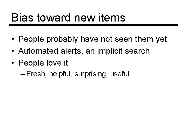 Bias toward new items • People probably have not seen them yet • Automated