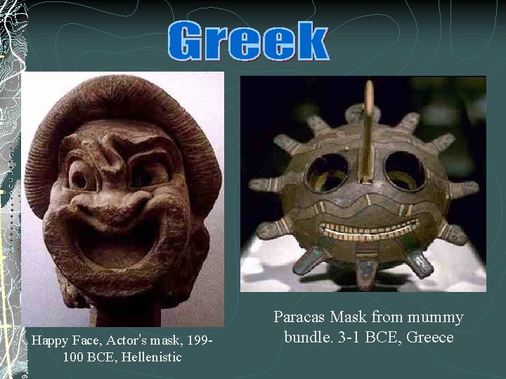 Happy Face, Actor’s mask, 199100 BCE, Hellenistic Paracas Mask from mummy bundle. 3 -1