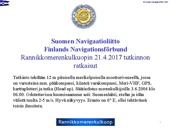 © Suomen Navigaatioliitto 2017 Suomen Navigaatioliitto Finlands Navigationsförbund Rannikkomerenkulkuopin 21. 4. 2017 tutkinnon ratkaisut