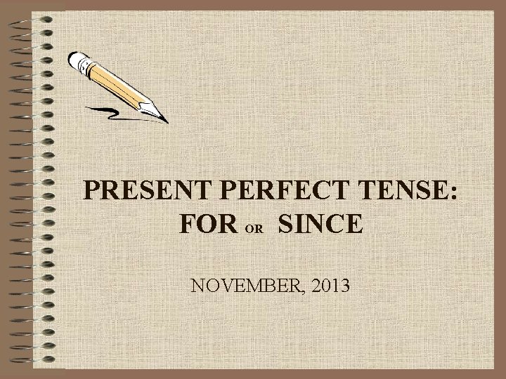 PRESENT PERFECT TENSE: FOR OR SINCE NOVEMBER, 2013 