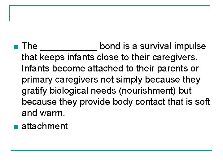 n n The ______ bond is a survival impulse that keeps infants close to