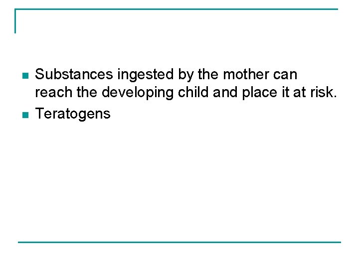 n n Substances ingested by the mother can reach the developing child and place