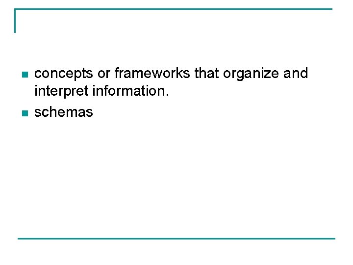 n n concepts or frameworks that organize and interpret information. schemas 