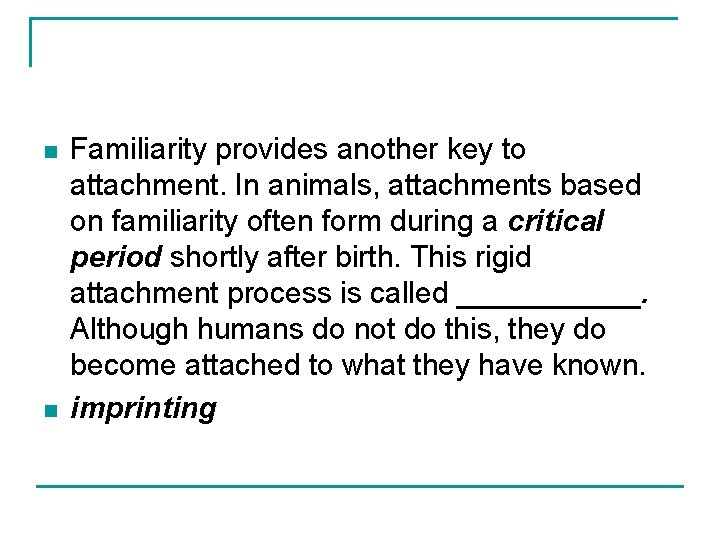 n n Familiarity provides another key to attachment. In animals, attachments based on familiarity