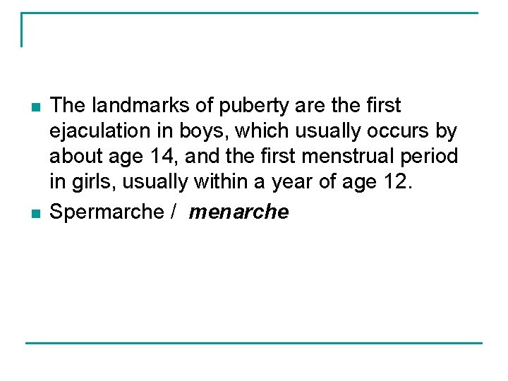 n n The landmarks of puberty are the first ejaculation in boys, which usually