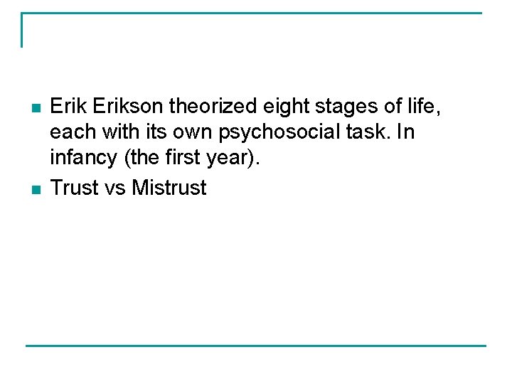 n n Erikson theorized eight stages of life, each with its own psychosocial task.