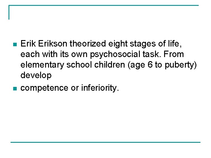 n n Erikson theorized eight stages of life, each with its own psychosocial task.