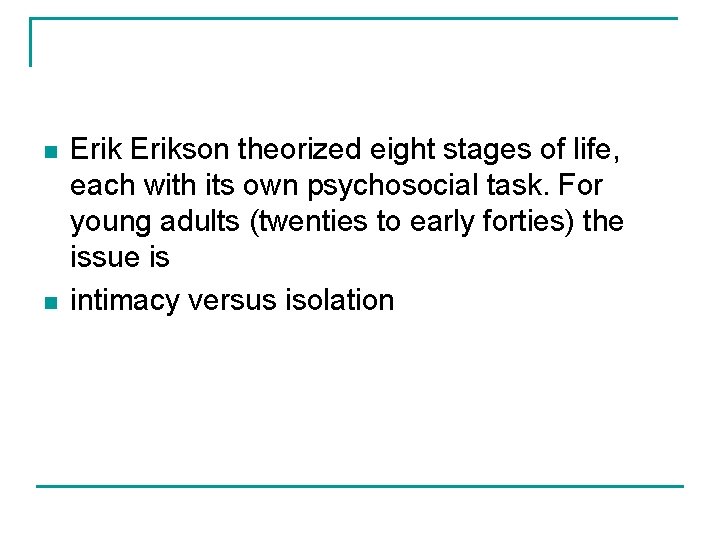 n n Erikson theorized eight stages of life, each with its own psychosocial task.