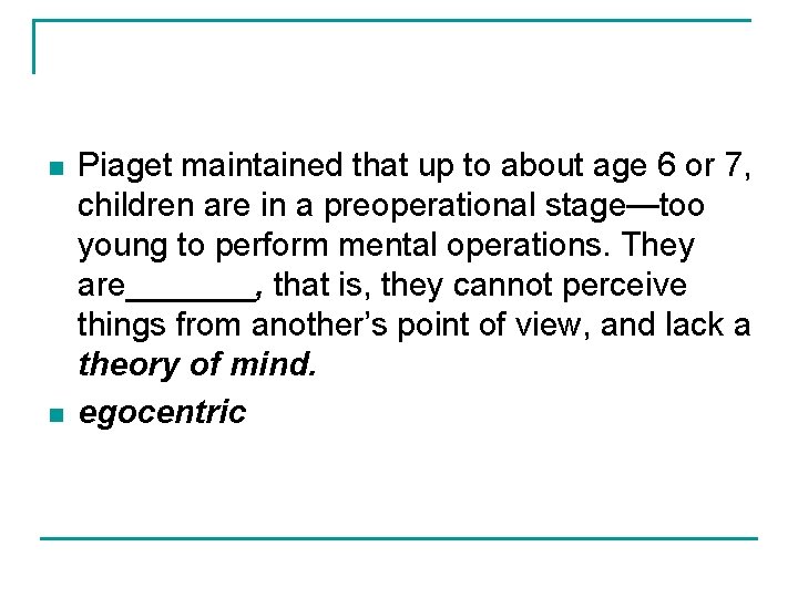 n n Piaget maintained that up to about age 6 or 7, children are