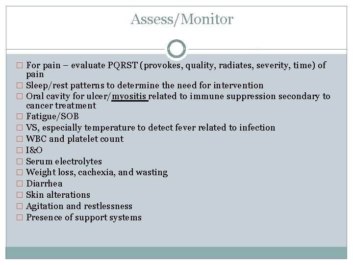 Assess/Monitor � For pain – evaluate PQRST (provokes, quality, radiates, severity, time) of pain