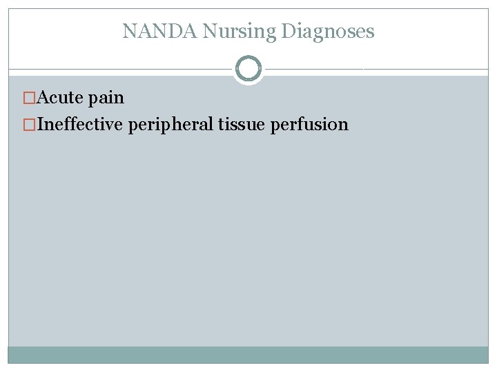 NANDA Nursing Diagnoses �Acute pain �Ineffective peripheral tissue perfusion 
