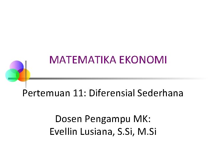 MATEMATIKA EKONOMI Pertemuan 11: Diferensial Sederhana Dosen Pengampu MK: Evellin Lusiana, S. Si, M. MATEMATIKA EKONOMI Pertemuan 11: Diferensial Sederhana Dosen Pengampu MK: Evellin Lusiana, S. Si, M.