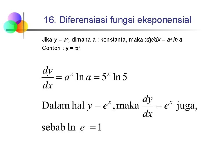 16. Diferensiasi fungsi eksponensial Jika y = ax, dimana a : konstanta, maka : 16. Diferensiasi fungsi eksponensial Jika y = ax, dimana a : konstanta, maka :
