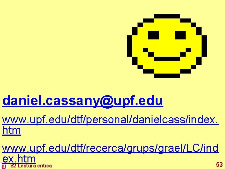 daniel. cassany@upf. edu www. upf. edu/dtf/personal/danielcass/index. htm www. upf. edu/dtf/recerca/grups/grael/LC/ind ex. htm 53 S