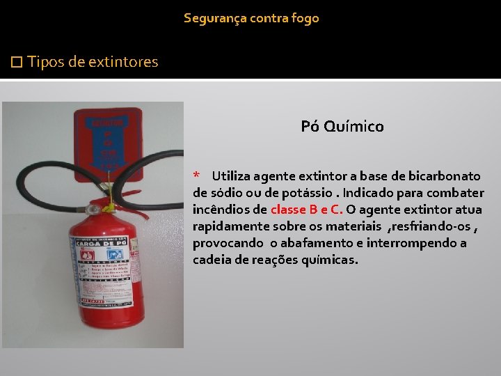 Segurança contra fogo � Tipos de extintores Pó Químico * Utiliza agente extintor a