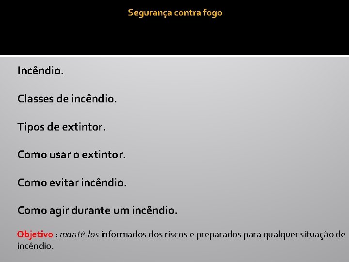 Segurança contra fogo Incêndio. Classes de incêndio. Tipos de extintor. Como usar o extintor.