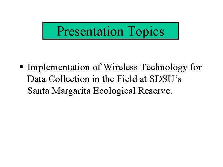 Presentation Topics § Implementation of Wireless Technology for Data Collection in the Field at