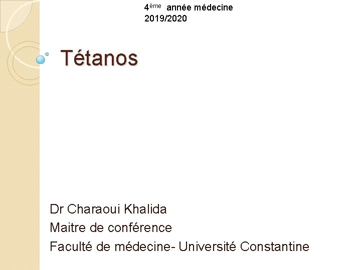 4ème année médecine 2019/2020 Tétanos Dr Charaoui Khalida Maitre de conférence Faculté de médecine-