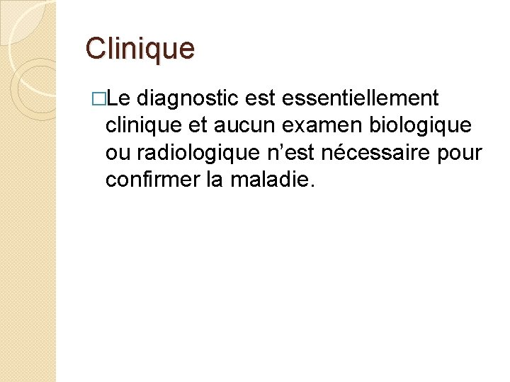 Clinique �Le diagnostic est essentiellement clinique et aucun examen biologique ou radiologique n’est nécessaire