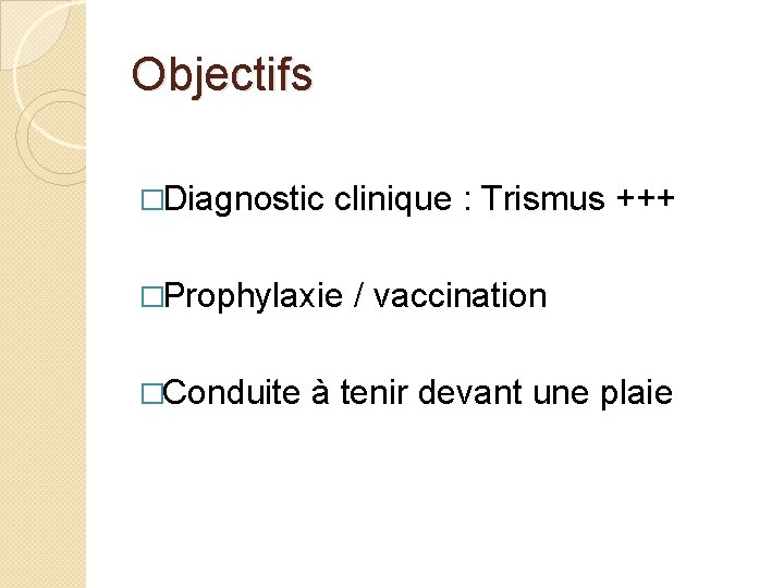 Objectifs �Diagnostic clinique : Trismus +++ �Prophylaxie �Conduite / vaccination à tenir devant une