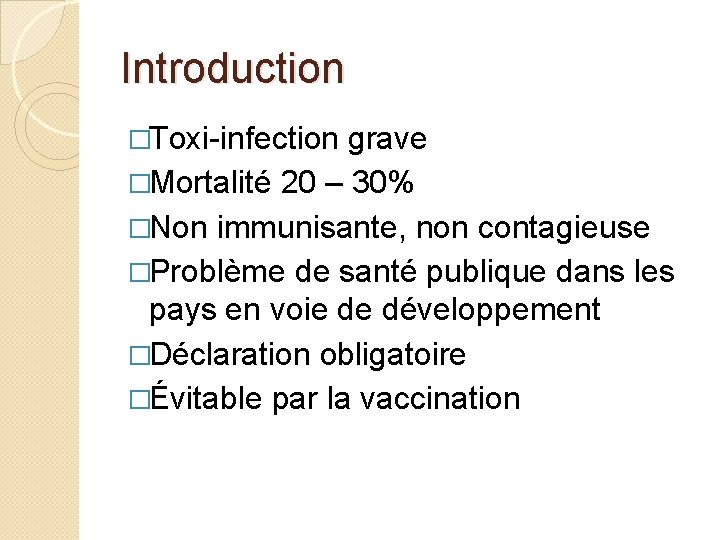 Introduction �Toxi-infection grave �Mortalité 20 – 30% �Non immunisante, non contagieuse �Problème de santé