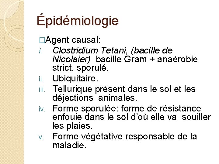 Épidémiologie �Agent causal: i. Clostridium Tetani, ii. iv. (bacille de Nicolaier) bacille Gram +