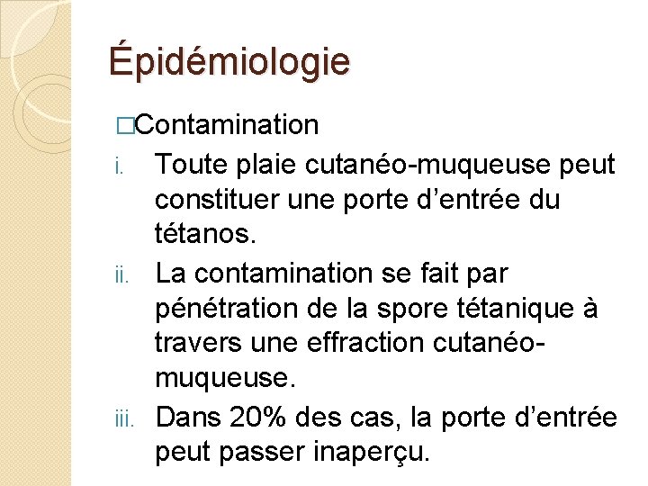 Épidémiologie �Contamination Toute plaie cutanéo-muqueuse peut constituer une porte d’entrée du tétanos. ii. La