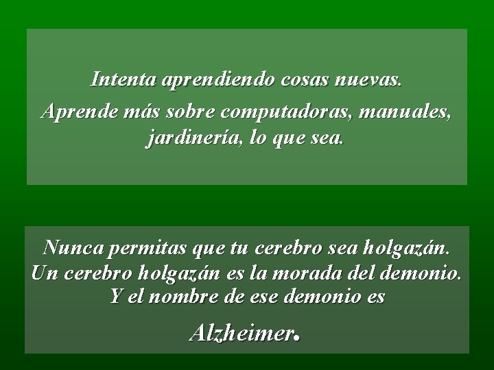 Intenta aprendiendo cosas nuevas. Aprende más sobre computadoras, manuales, jardinería, lo que sea. Nunca