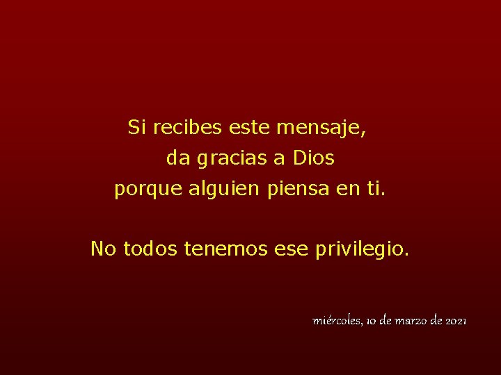 Si recibes este mensaje, da gracias a Dios porque alguien piensa en ti. No