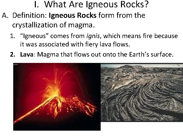 I. What Are Igneous Rocks? A. Definition: Igneous Rocks form from the crystallization of