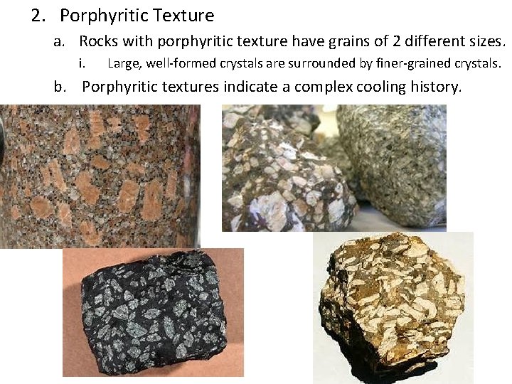 2. Porphyritic Texture a. Rocks with porphyritic texture have grains of 2 different sizes.