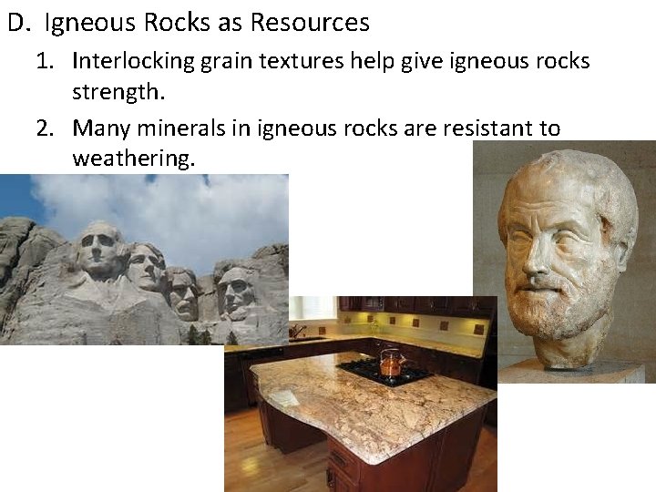 D. Igneous Rocks as Resources 1. Interlocking grain textures help give igneous rocks strength.