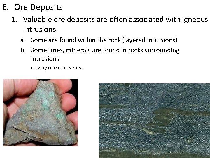 E. Ore Deposits 1. Valuable ore deposits are often associated with igneous intrusions. a.