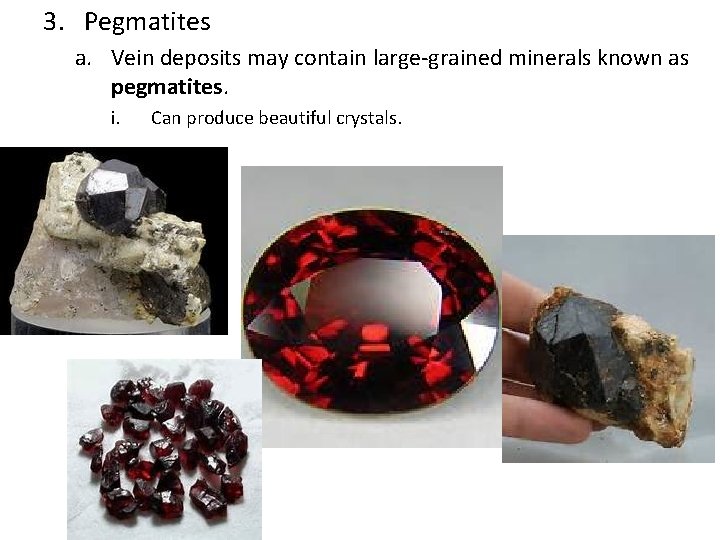 3. Pegmatites a. Vein deposits may contain large-grained minerals known as pegmatites. i. Can
