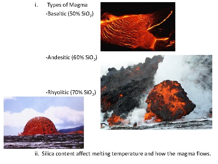 i. Types of Magma -Basaltic (50% Si. O 2) -Andesitic (60% Si. O 2)