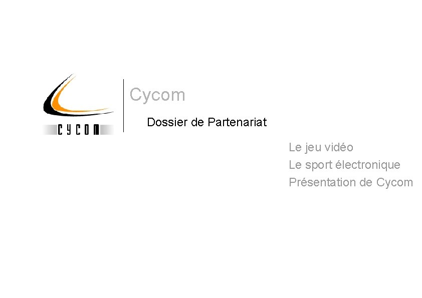 Cycom Dossier de Partenariat Le jeu vidéo Le sport électronique Présentation de Cycom 