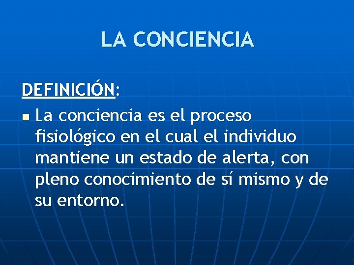 LA CONCIENCIA DEFINICIÓN: n La conciencia es el proceso fisiológico en el cual el