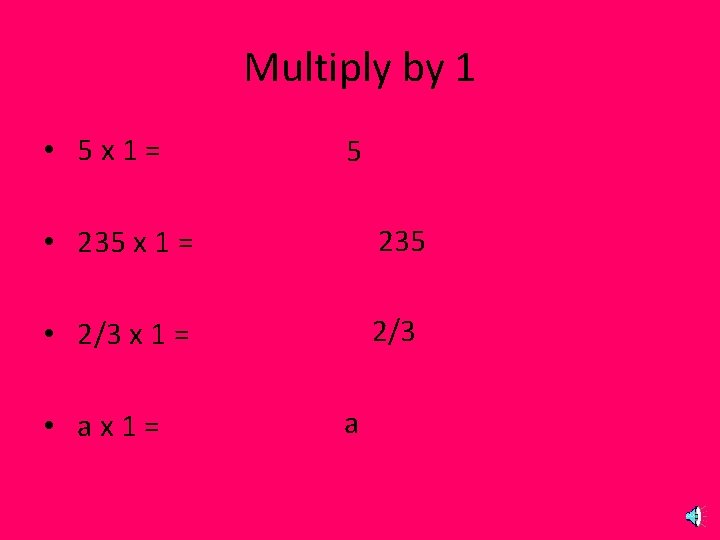 Multiply by 1 • 5 x 1= 5 • 235 x 1 = 235