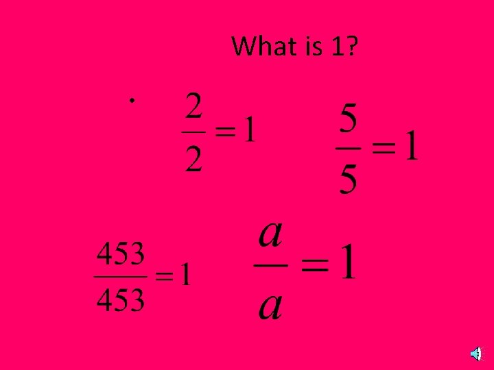 What is 1? • 