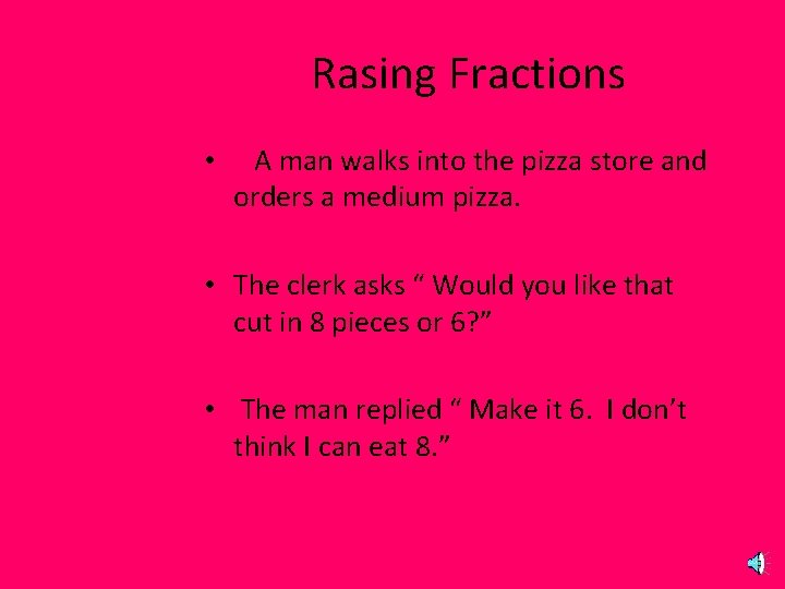 Rasing Fractions • A man walks into the pizza store and orders a medium