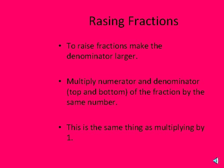 Rasing Fractions • To raise fractions make the denominator larger. • Multiply numerator and