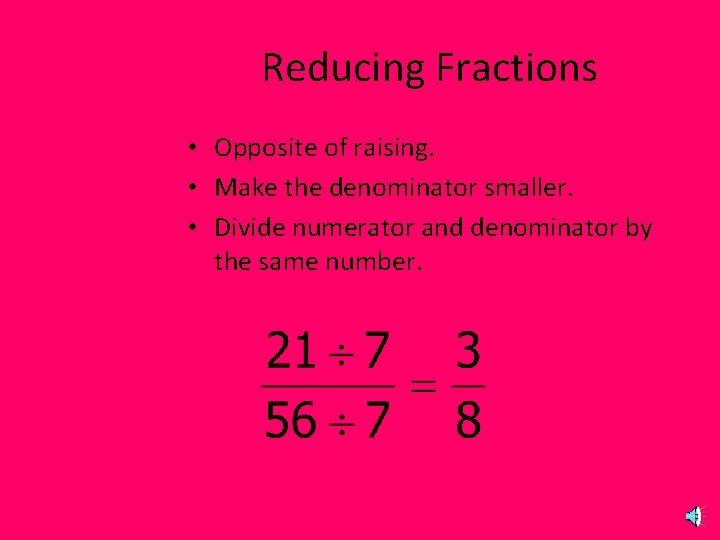 Reducing Fractions • Opposite of raising. • Make the denominator smaller. • Divide numerator