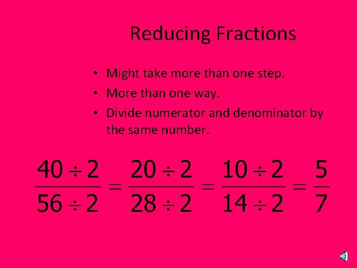 Reducing Fractions • Might take more than one step. • More than one way.